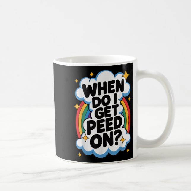 When Do I Get Peed On Funny Sarcastic Inappropriat Kaffeetasse (Rechts)