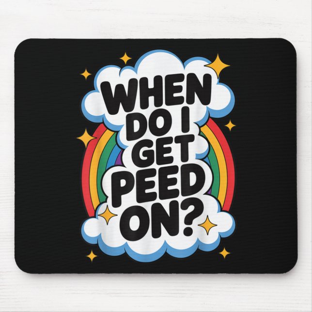 When Do I Get Peed On Funny Sarcastic Inappropriat Mousepad (Vorne)