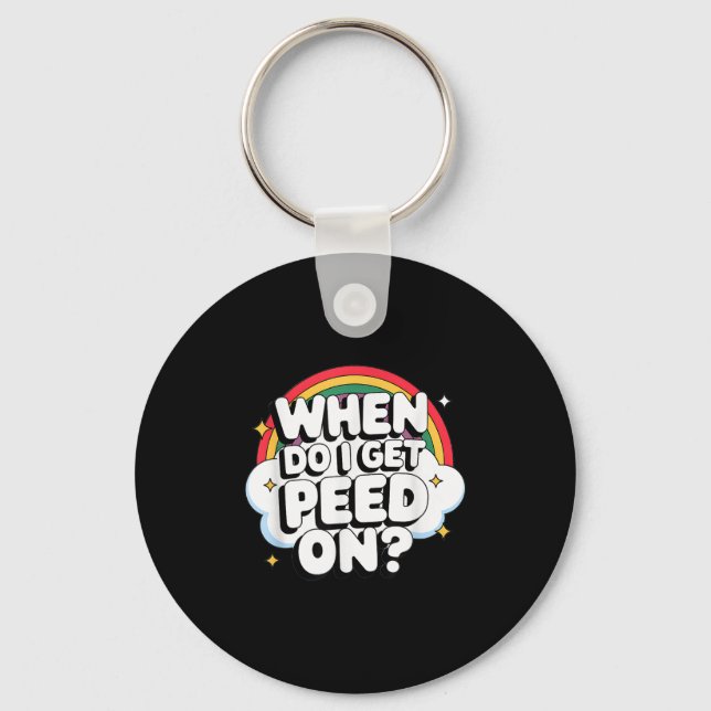 When Do I Get Peed On Raunchy Adult  Schlüsselanhänger (Vorderseite)