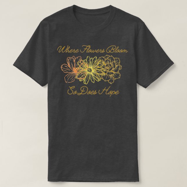 When Flowers Bloom So Does Hope T-Shirt (Design vorne)