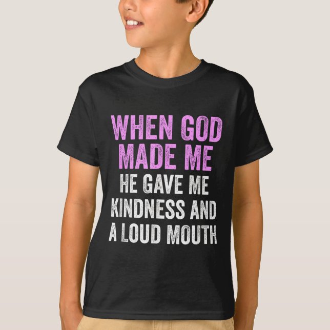 When God Made Me He Gave Kindness And Loud Mouth F T-Shirt (Vorderseite)
