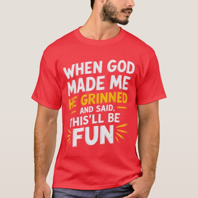 When God Made Me He Grinned and Said Funny Sarcast T-Shirt (Vorderseite)