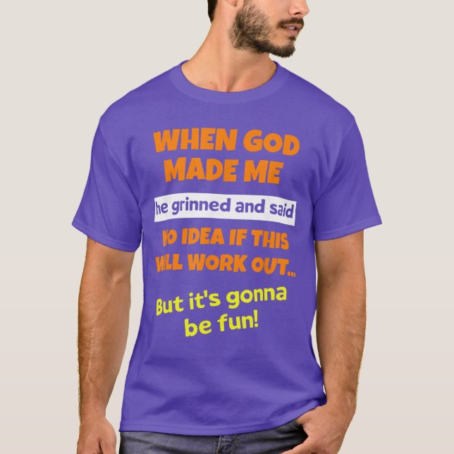 When God Made Me He Grinned and Said Funny Saying  T-Shirt (Vorderseite)