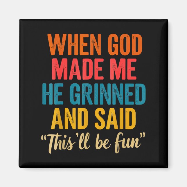 When God Made Me He Grinned And Said This'll Be Fu Magnet (Vorne)