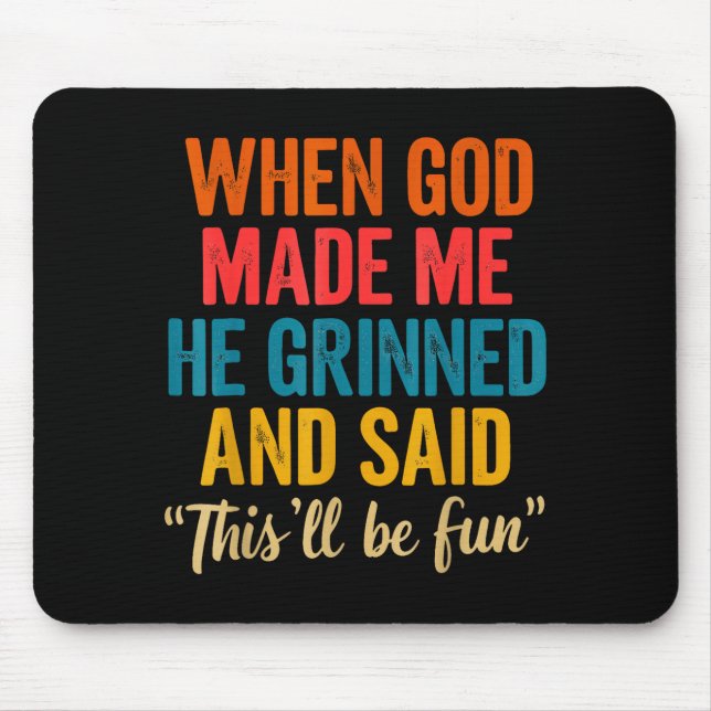 When God Made Me He Grinned And Said This'll Be Fu Mousepad (Vorne)