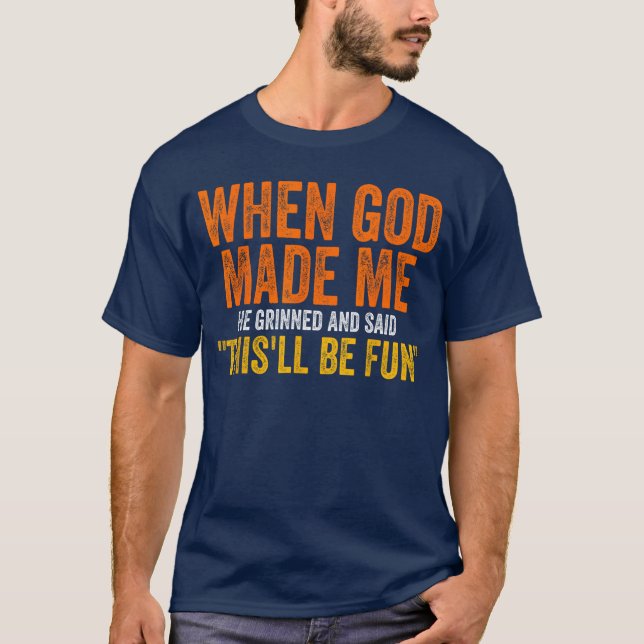 When God Made Me He Grinned Humorous Funny Sarcast T-Shirt (Vorderseite)