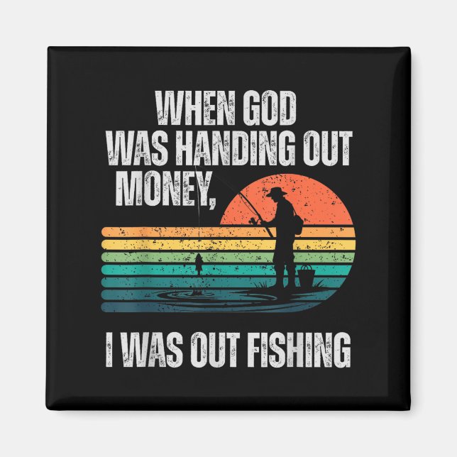 When God Was Handing Out Money I Was Out Fishing  Magnet (Vorne)