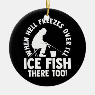 When Hell Freezes Over I'll Ice Fish There Too Keramik Ornament