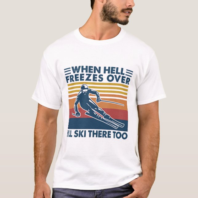 When Hell Freezes Over I'll Ski There Too Skiing  T-Shirt (Vorderseite)