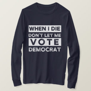 When I Die Don't Let Me Abstimmung Democat T-Shirt