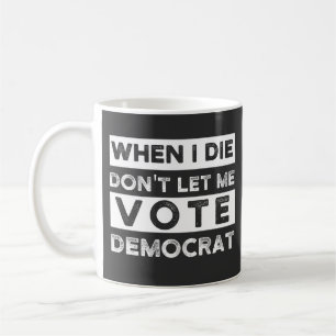 When I Die Don't Let Me Vote Democat Kaffeetasse
