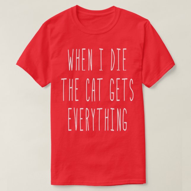 When I Die The Cat Gets Everything Funny Sayings  T-Shirt (Design vorne)