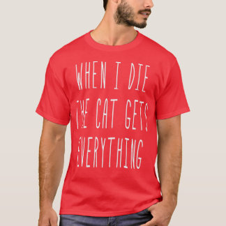 When I Die The Cat Gets Everything Funny Sayings  T-Shirt