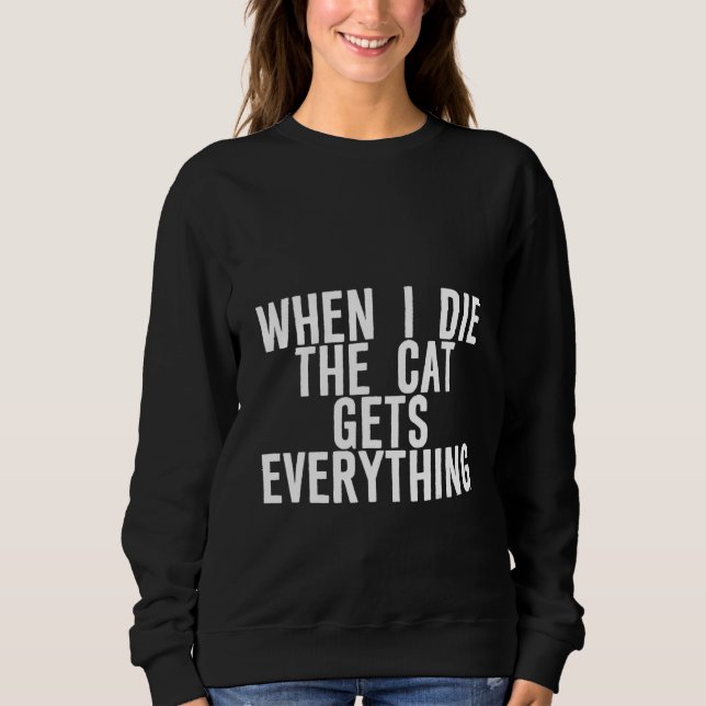 When I Die  The Cat Gets Everything    Sweatshirt (Vorderseite)