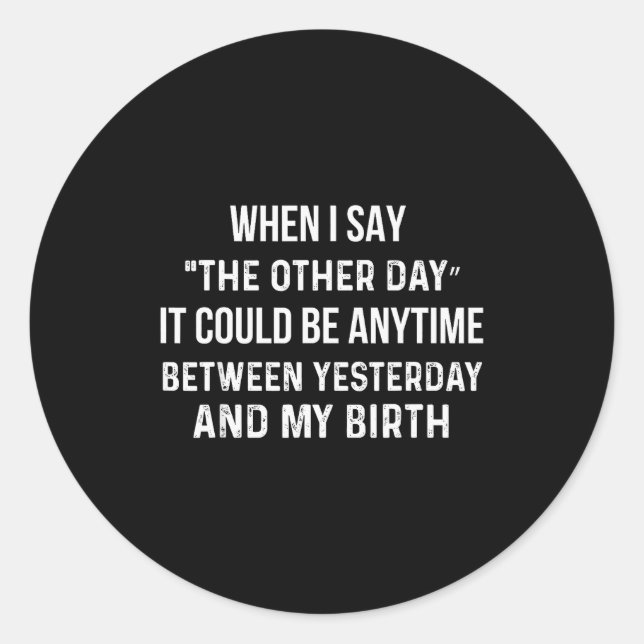 When I Say The Other Day It Could Be Anytime Funny Runder Aufkleber (Vorderseite)