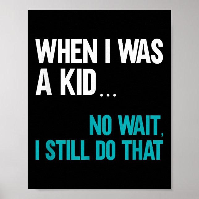 When I Was A Kid No Wait I Still Do That  Poster (Vorne)