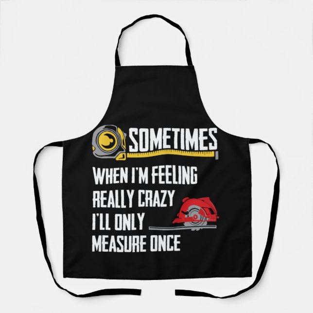 When I'm Crazy I'll Only Measure Once Woodworking Schürze (Vorderseite)