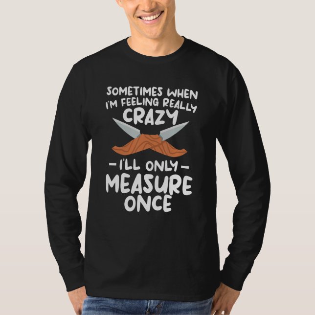 When I'm Feeling Really Crazy I'll Only Measure On T-Shirt (Vorderseite)