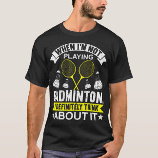 When I'M Not Playing I Definitely Think About It B T-Shirt