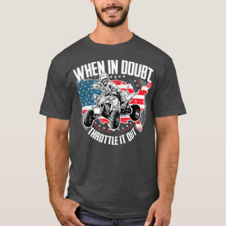 When in Doubt Throttle It Out ATV Quad Bike Four T-Shirt