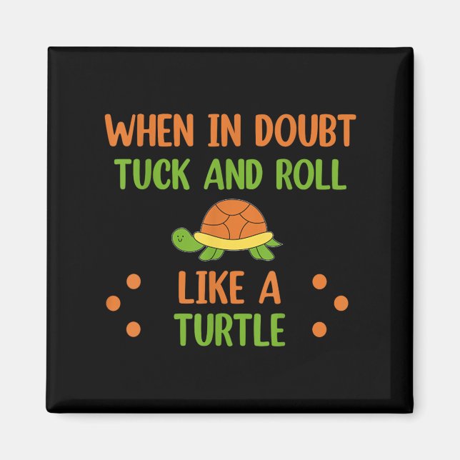 When In Doubt Tuck And Roll Like A Turtle Motivati Magnet (Vorne)