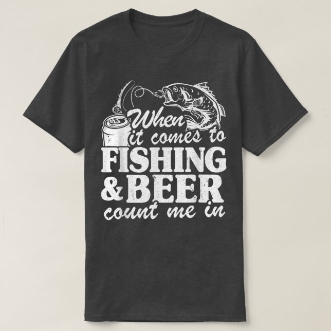 When It Comes To Fishing & Beer Count Me In Funny  T-Shirt (Design vorne)