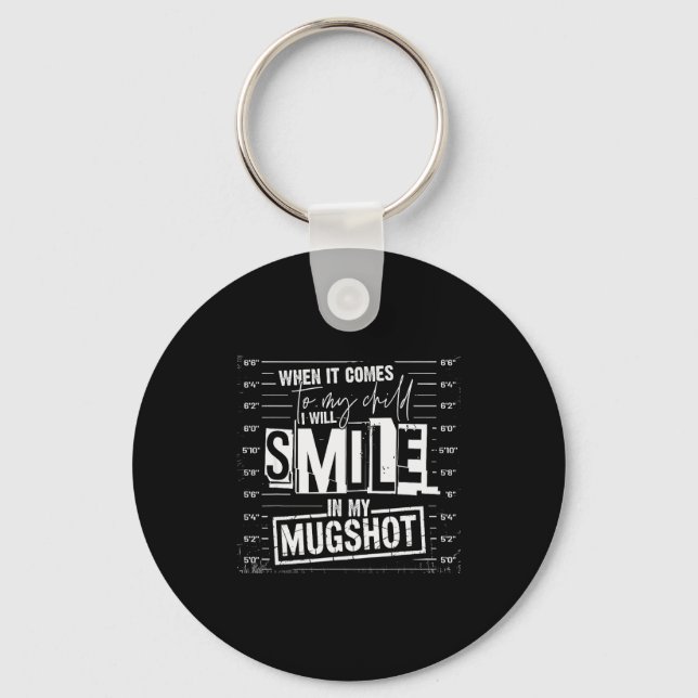 When It Comes To My Child I Will Smile In My Mugsh Schlüsselanhänger (Vorderseite)