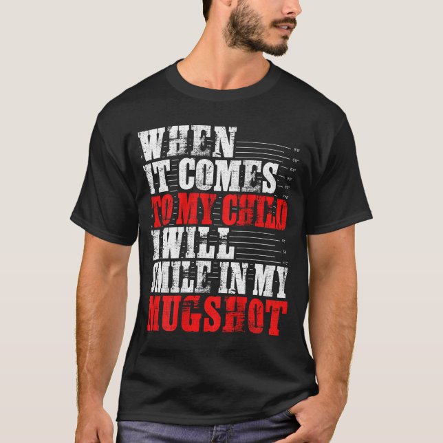 When It Comes To My Child I Will Smile In My Mugsh T-Shirt (Vorderseite)