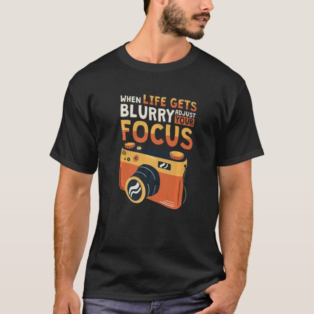 When Life Gets Blurry Adjust Your Focus Photograph T-Shirt (Vorderseite)