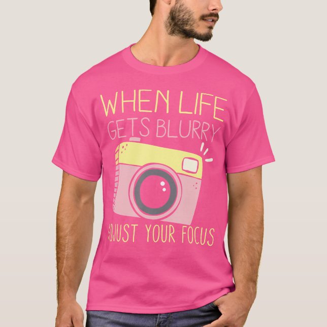 When Life Gets Blurry Adjust Your Focus Photograph T-Shirt (Vorderseite)
