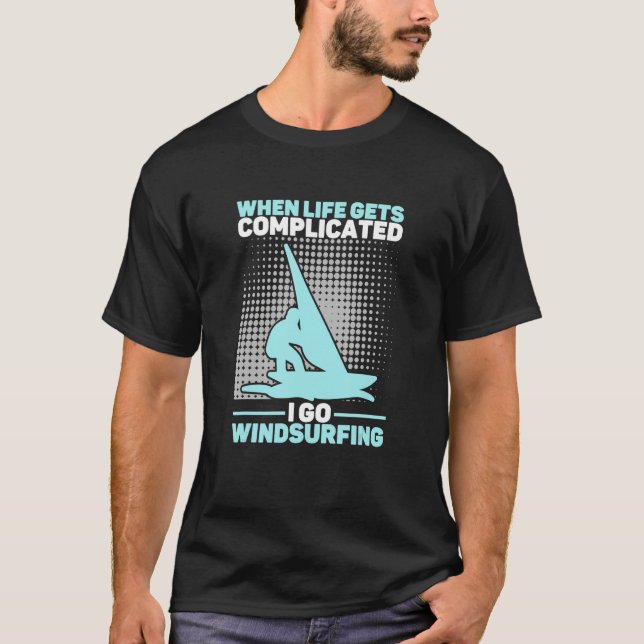 When Life Gets Complicated I Go Windsurfing Windsu T-Shirt (Vorderseite)