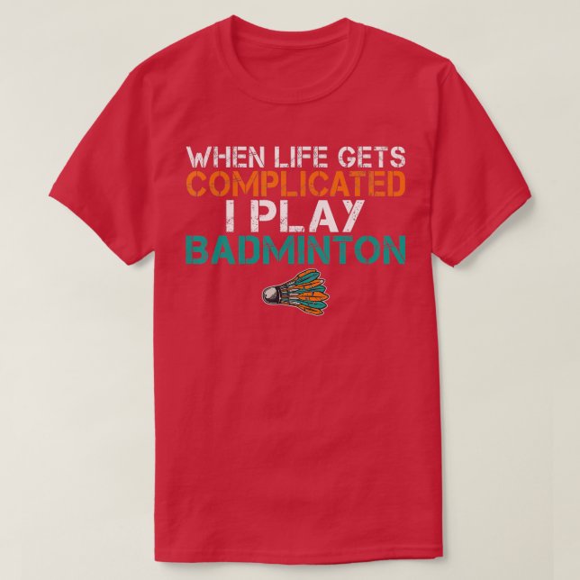 When life gets complicated i play Badminton  T-Shirt (Design vorne)