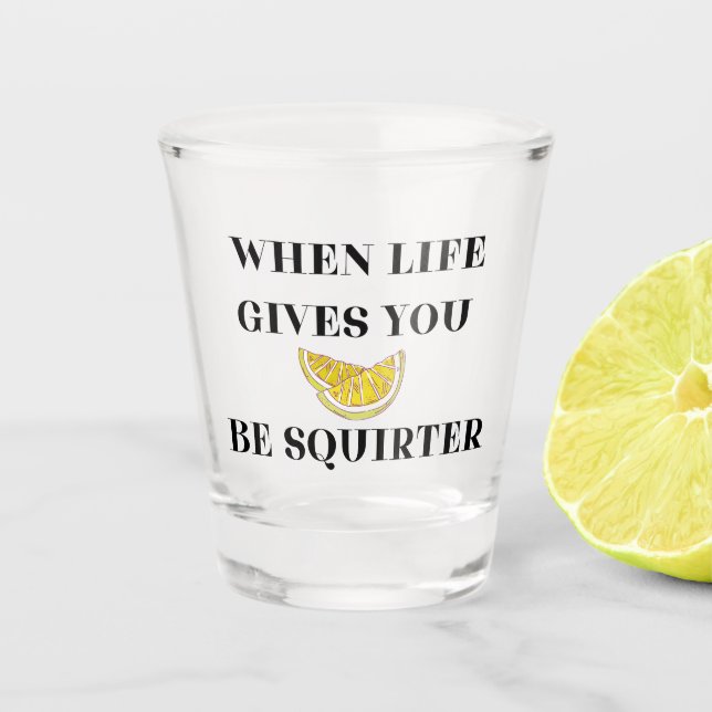 When Life Gives You Lemons Be A Squirter Schnapsglas (Vorderseite)