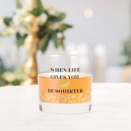 When Life Gives You Lemons Be A Squirter Whiskyglas