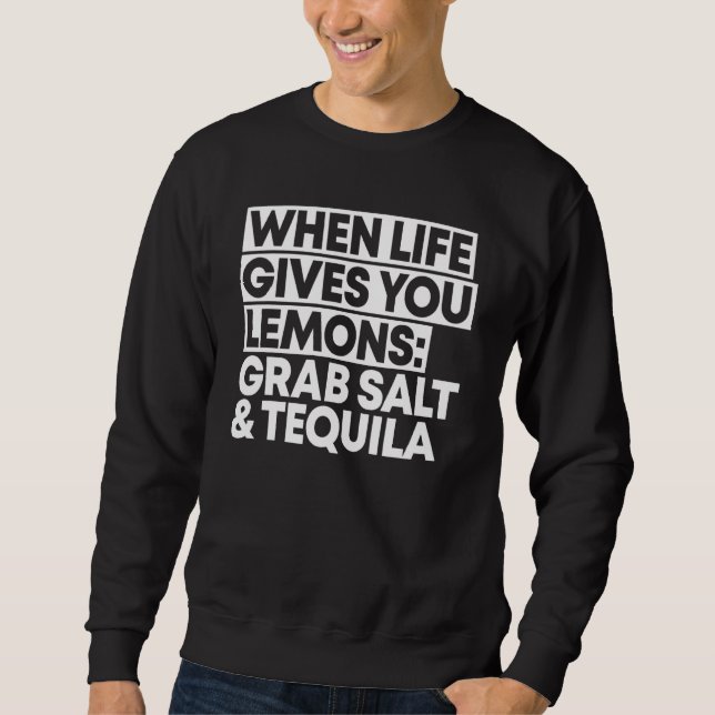 When Life Gives You Lemons Grab Salt And Tequila Sweatshirt (Vorderseite)