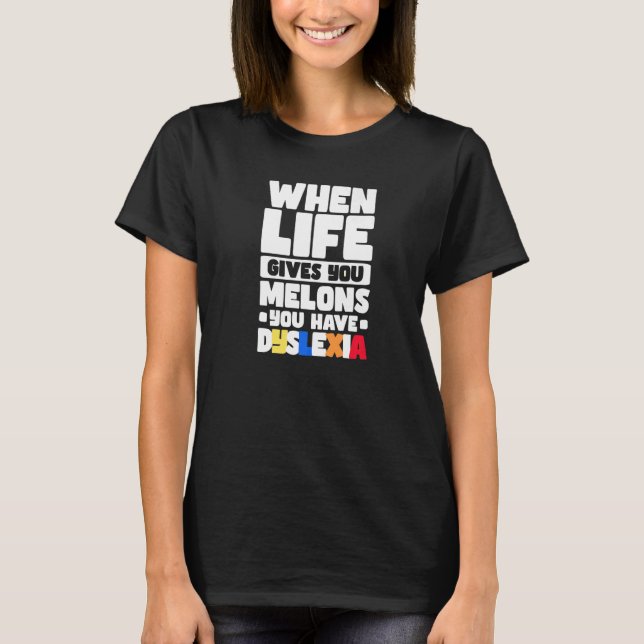 When Life Gives You Melons You Have Dyslexia   T-Shirt (Vorderseite)