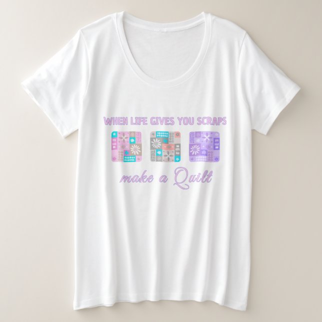 When Life Gives You Scraps Make A Quilt Große Größe T-Shirt (Design vorne)