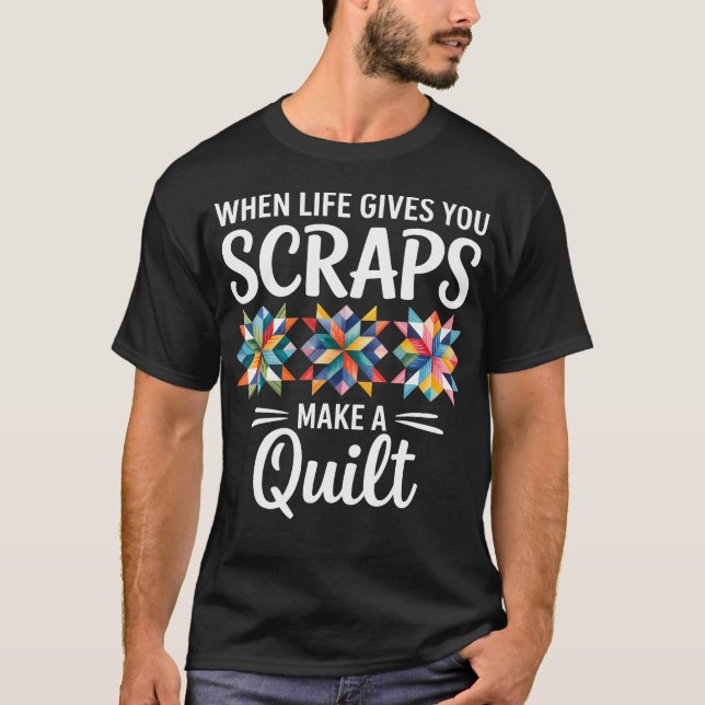 When Life Gives You Scraps Make A Quilt Quilting T-Shirt (Vorderseite)