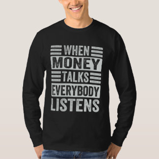When Money Talks Everybody Listens   Inspirational T-Shirt