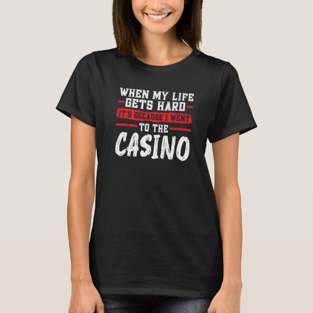 when my life gets hard it's casino casinos casino  T-Shirt (Vorderseite)
