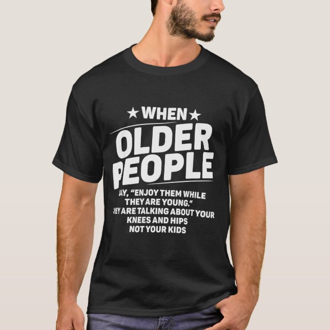 When Older People Say Enjoy Them While They Are Yo T-Shirt (Vorderseite)