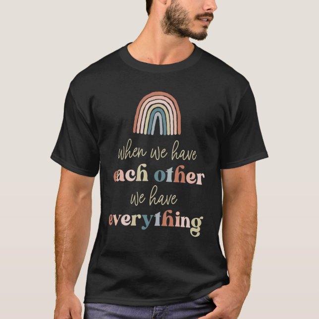 When We Have Each Other We Have Everything Family  T-Shirt (Vorderseite)