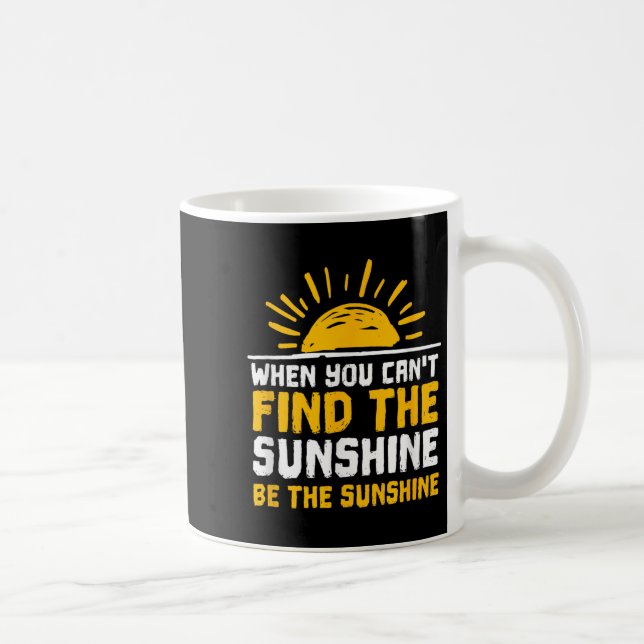 When You Can't Find The Sunshine Be Sunshine For M Kaffeetasse (Rechts)