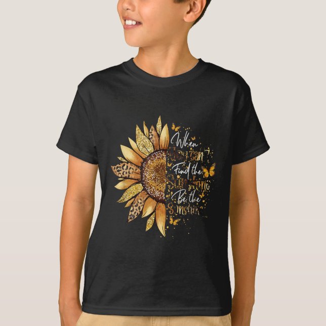 When You Can't Find The Sunshine Be The Sunshine  T-Shirt (Vorderseite)