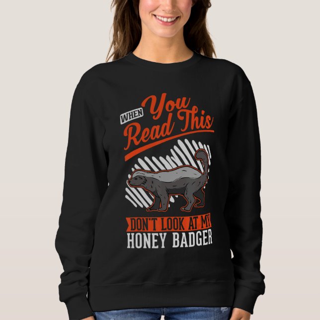 When you Read this Don't look at my Honey Badger Sweatshirt (Vorderseite)