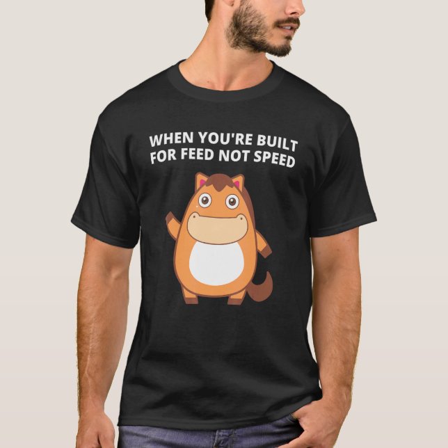 When You're Built For Feed Not Speed T-Shirt (Vorderseite)