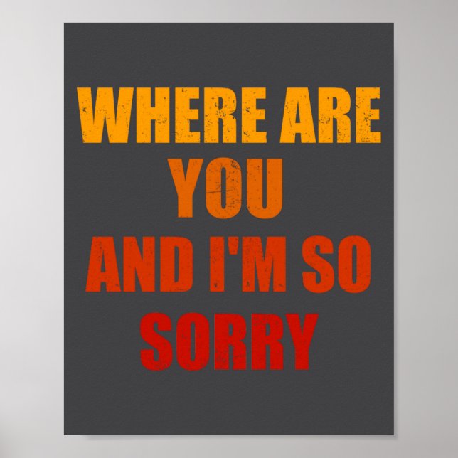 Where Are You And Im So Sorry Funny Men And Women  Poster (Vorne)