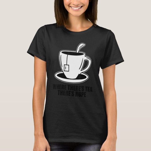 Where There's Tea There's Hope Tea  Tea Drinking C T-Shirt (Vorderseite)