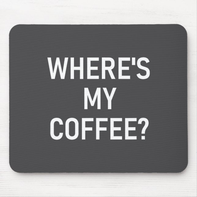 Where's My Coffee, Funny, Jokes, Sarcastic  Mousepad (Vorne)