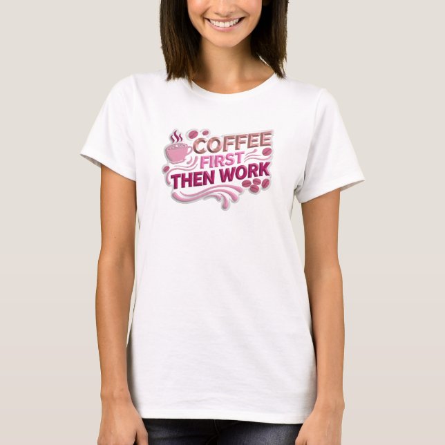 Whimsical COFFEE FIRST THEN WORK Statement Design T-Shirt (Vorderseite)